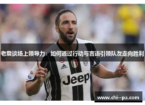 老詹谈场上领导力:如何通过行动与言语引领队友走向胜利 老詹谈场上领导力:如何通过行动与言语引领队友走向胜利