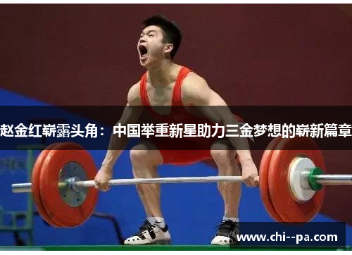 赵金红崭露头角：中国举重新星助力三金梦想的崭新篇章