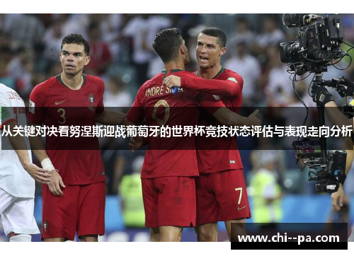 从关键对决看努涅斯迎战葡萄牙的世界杯竞技状态评估与表现走向分析 从关键对决看努涅斯迎战葡萄牙的世界杯竞技状态评估与表现走向分析