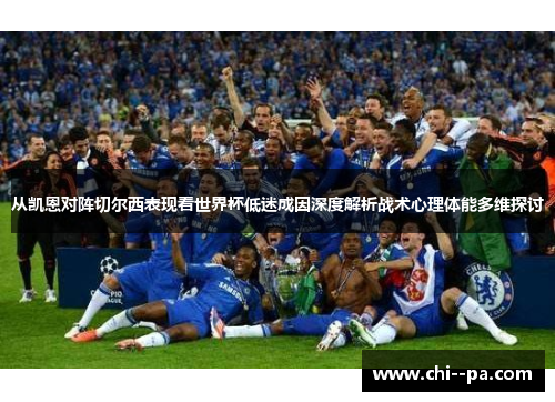 从凯恩对阵切尔西表现看世界杯低迷成因深度解析战术心理体能多维探讨