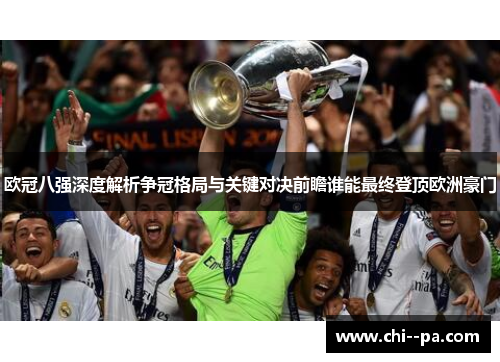 欧冠八强深度解析争冠格局与关键对决前瞻谁能最终登顶欧洲豪门