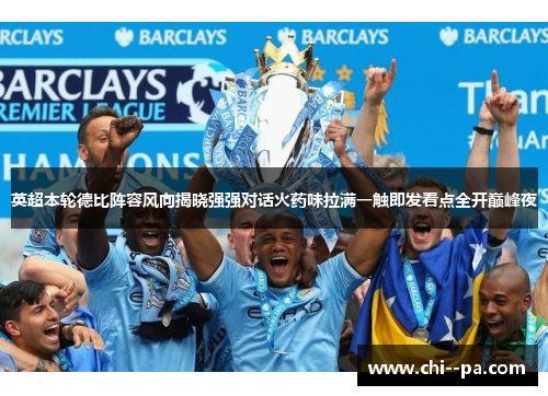 英超本轮德比阵容风向揭晓强强对话火药味拉满一触即发看点全开巅峰夜 英超本轮德比阵容风向揭晓强强对话火药味拉满一触即发看点全开巅峰夜