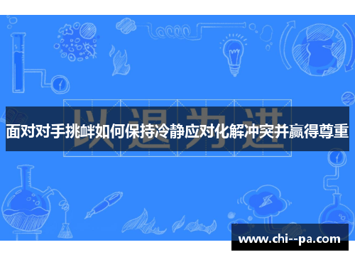 面对对手挑衅如何保持冷静应对化解冲突并赢得尊重