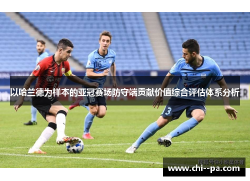 以哈兰德为样本的亚冠赛场防守端贡献价值综合评估体系分析