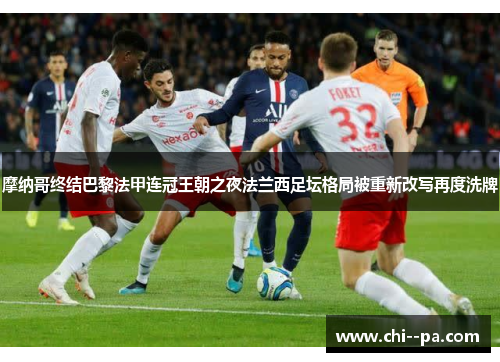 摩纳哥终结巴黎法甲连冠王朝之夜法兰西足坛格局被重新改写再度洗牌