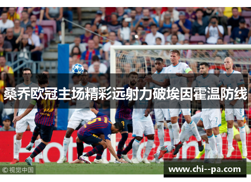 桑乔欧冠主场精彩远射力破埃因霍温防线