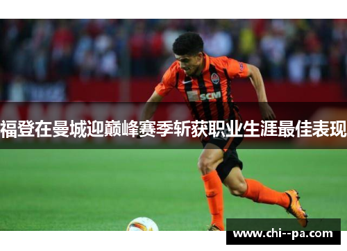 福登在曼城迎巅峰赛季斩获职业生涯最佳表现