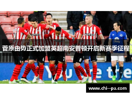 菅原由势正式加盟英超南安普顿开启新赛季征程