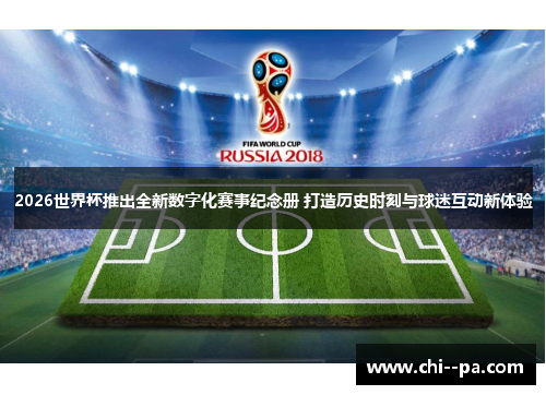 2026世界杯推出全新数字化赛事纪念册 打造历史时刻与球迷互动新体验