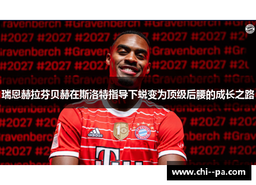 瑞恩赫拉芬贝赫在斯洛特指导下蜕变为顶级后腰的成长之路