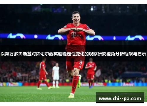 以莱万多夫斯基对阵切尔西英超稳定性变化的观察研究视角分析框架与启示