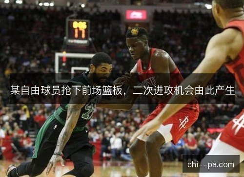 某自由球员抢下前场篮板，二次进攻机会由此产生